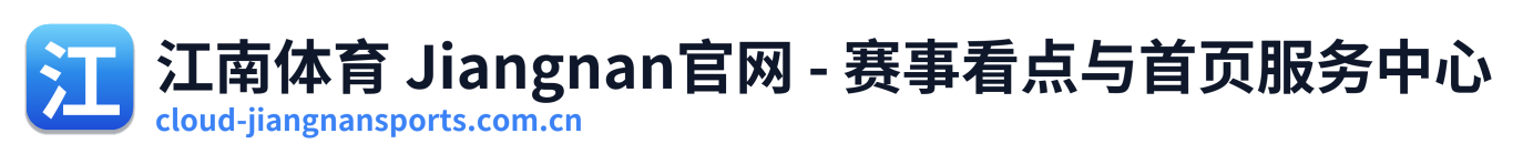 江南体育 Jiangnan官网 - 赛事看点与首页服务中心